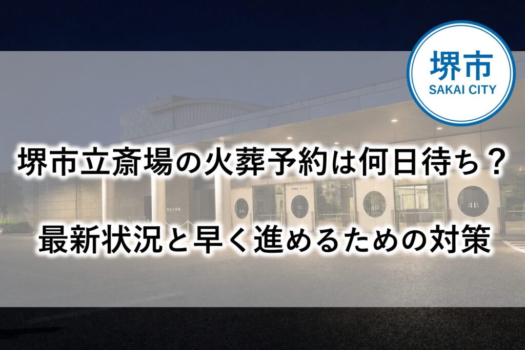 堺市で葬儀を行う際の堺市立斎場の火葬予約待ち状況と、早めに進めるための対策を示したイメージ