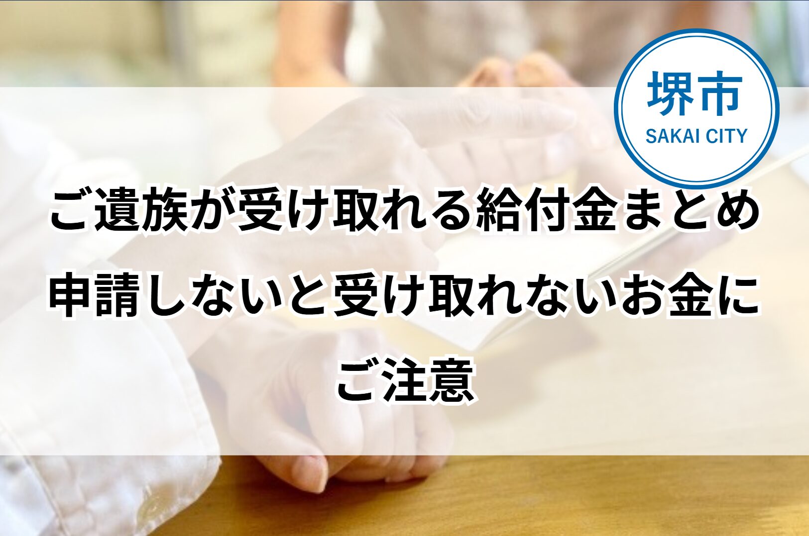 堺市で家族葬を終えたご遺族に向けて、葬祭費や埋葬料など申請が必要な公的給付制度をわかりやすく紹介するブログのアイキャッチ画像です。