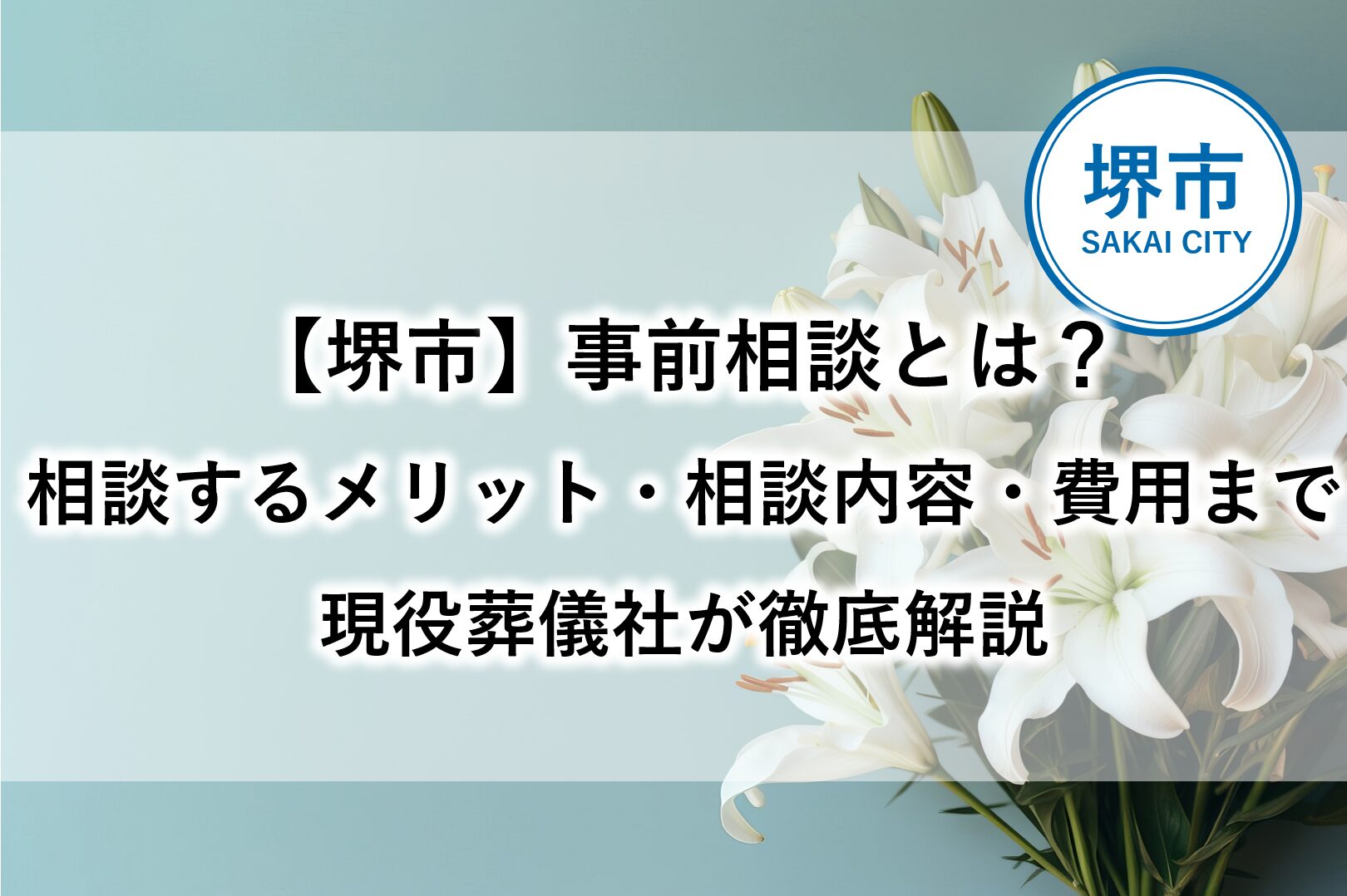 堺市で葬儀の事前相談を検討している方向けに、相談するメリットや相談内容、費用について現役葬儀社が解説する記事のアイキャッチ画像です。