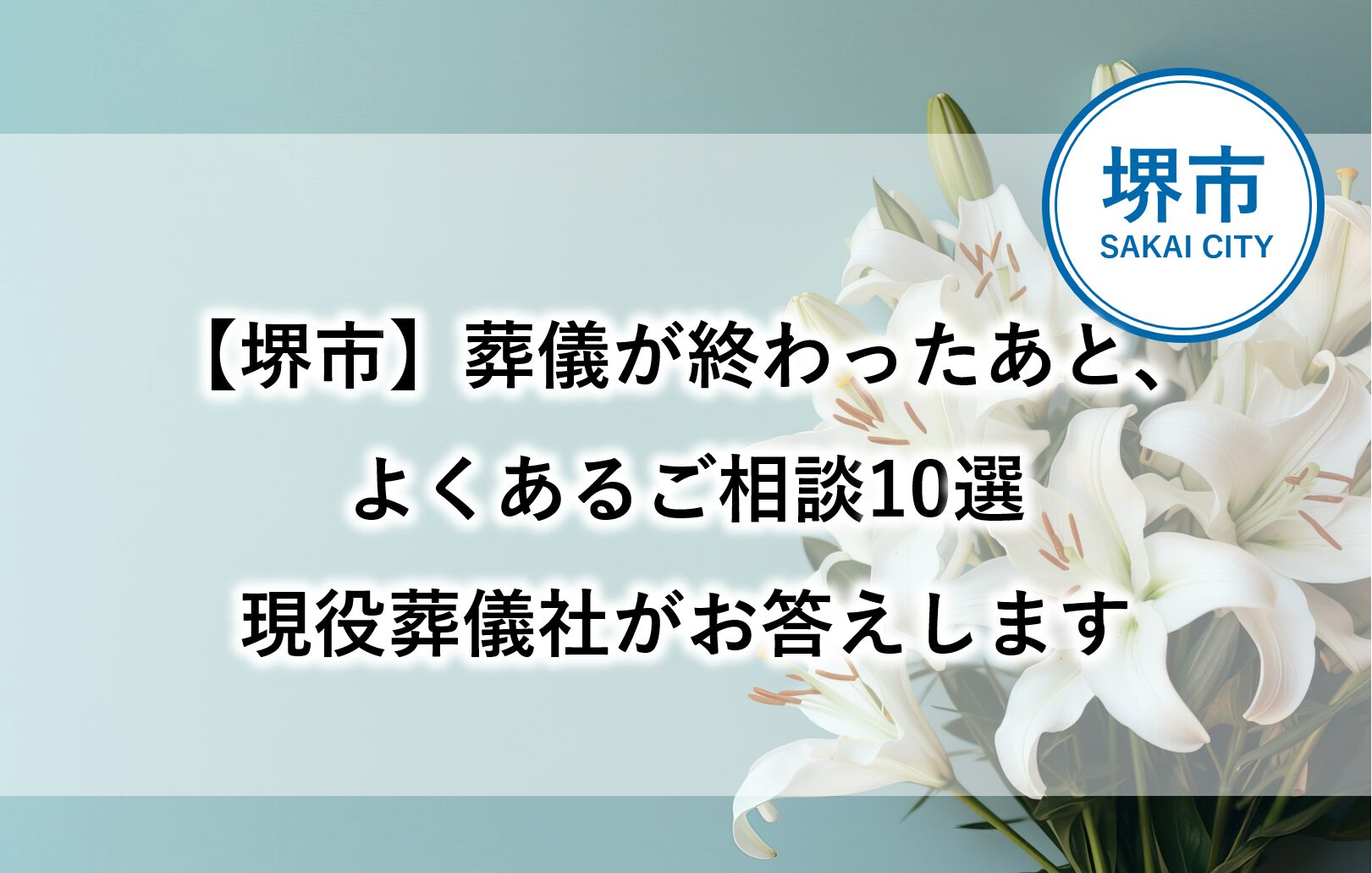 堺市で葬儀後に寄せられるよくある相談を10項目にまとめた解説記事のタイトル画像です。