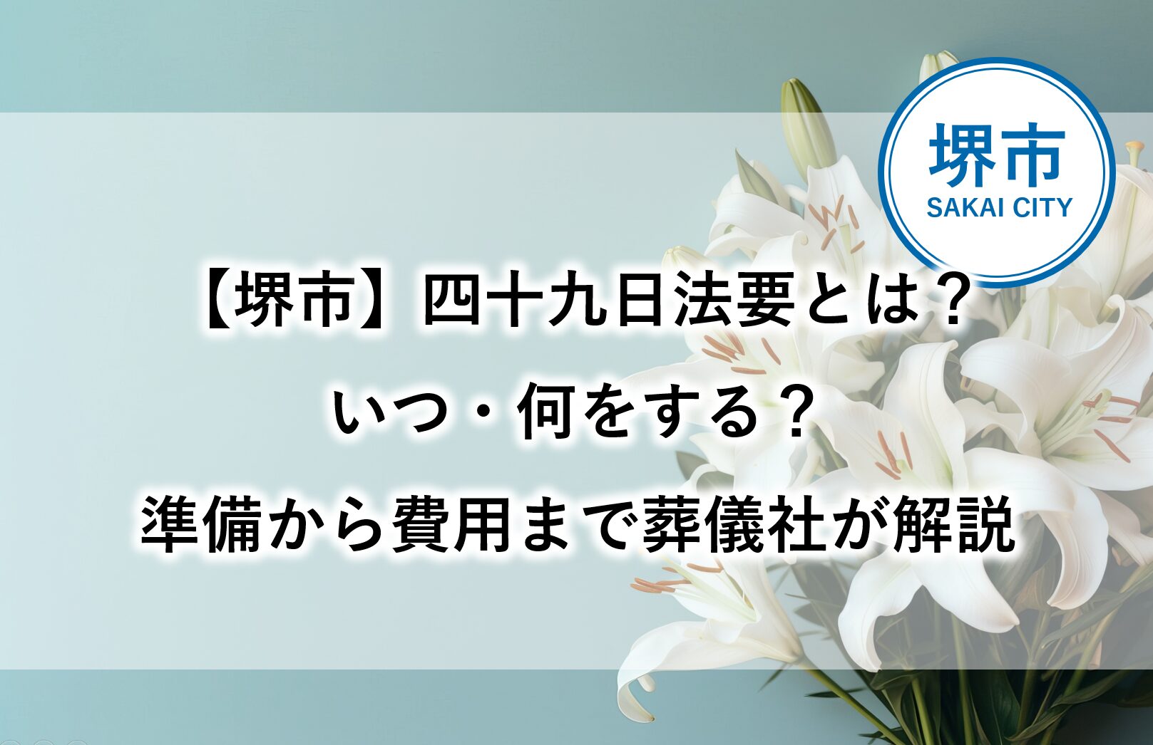 堺市の葬儀後に行う四十九日法要について、時期や準備、費用を解説する記事の案内画像です。
