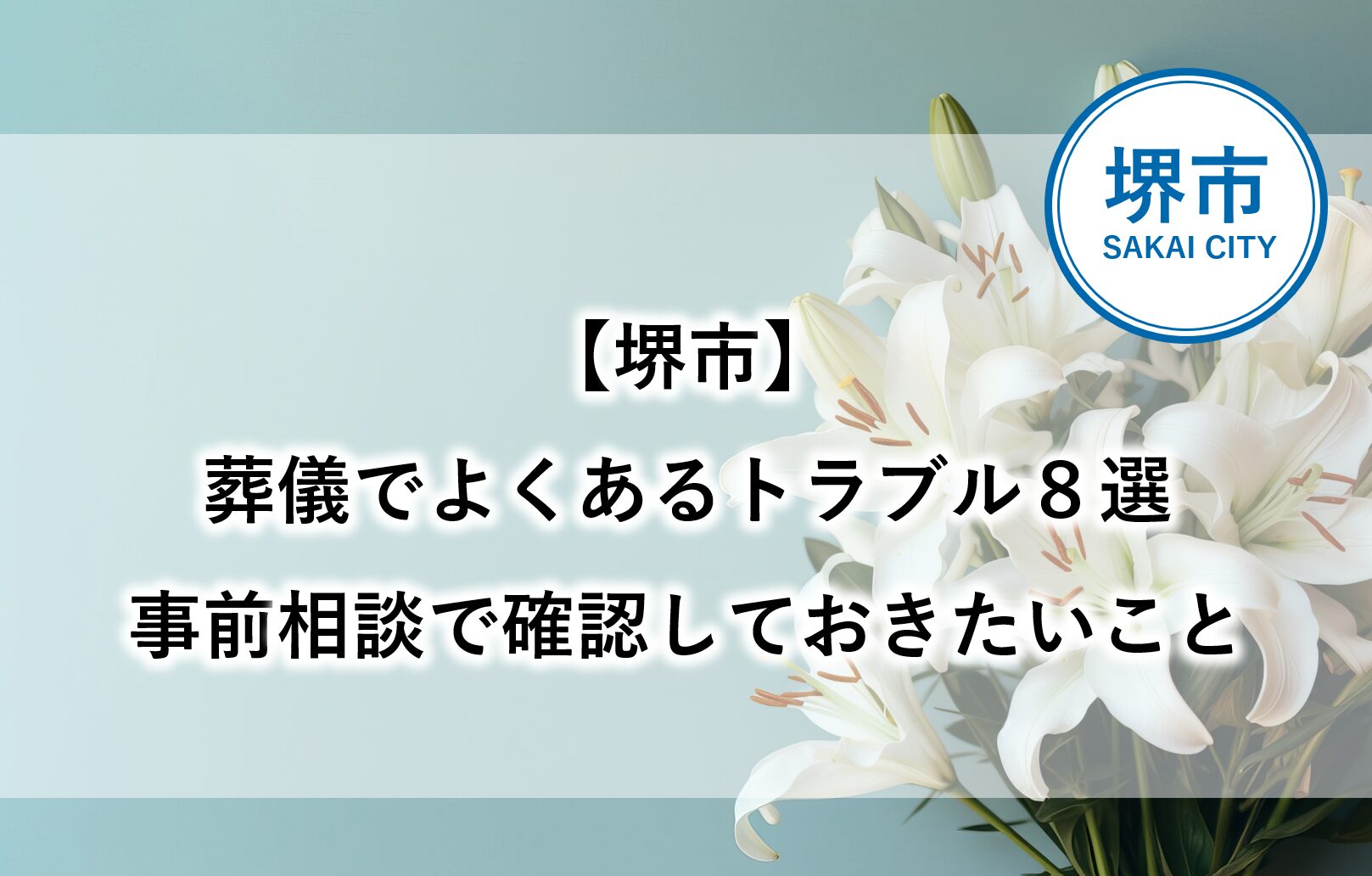 堺市の葬儀で起こりやすいトラブル8選と、家族葬の事前相談で確認したいポイントを紹介する画像です。